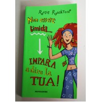 NON ESSERE TIMIDA...IMPARA A DIRE LA TUA Rosie Rushton Mondadori 2003 Z44